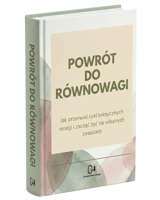POWRÓT DO RÓWNOWAGI - Jak przerwać cykl toksycznych relacji i zacząć żyć na własnych zasadach