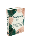 WEWNĘTRZNA SIŁA - Jak przestać wątpić w swoje możliwości i zbudować fundament prawdziwej pewności siebie