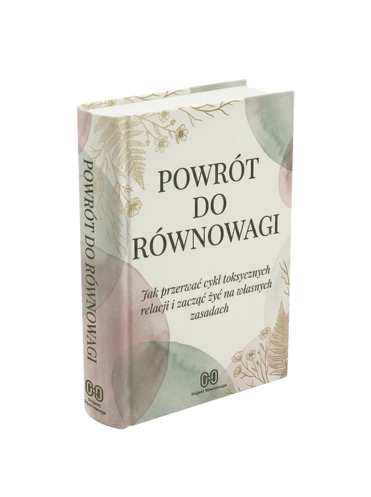 POWRÓT DO RÓWNOWAGI - Jak przerwać cykl toksycznych relacji i zacząć żyć na własnych zasadach